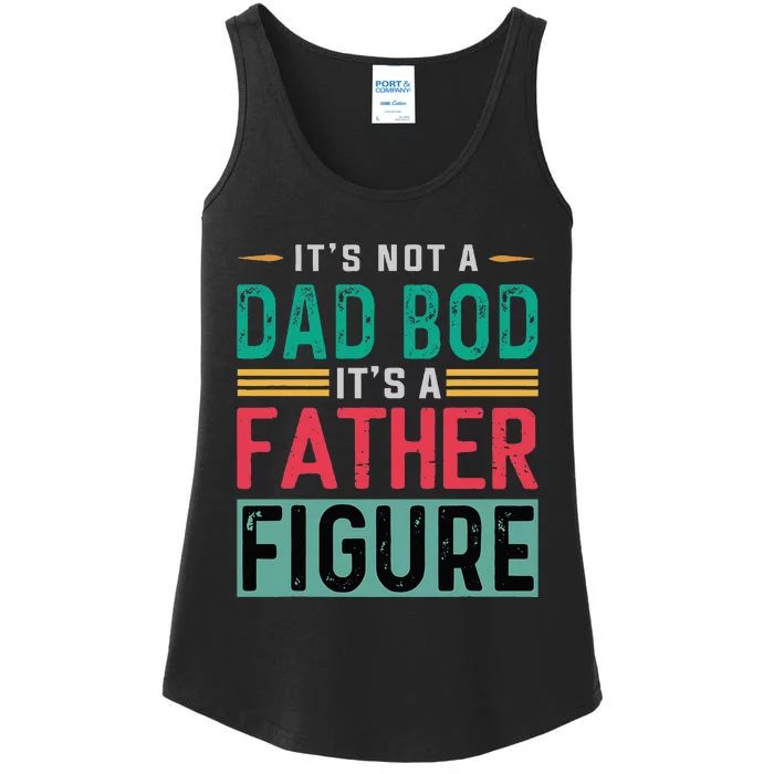 Its Not A Dad Bod Its A Father Figure Funny Dad Ladies Essential Tank