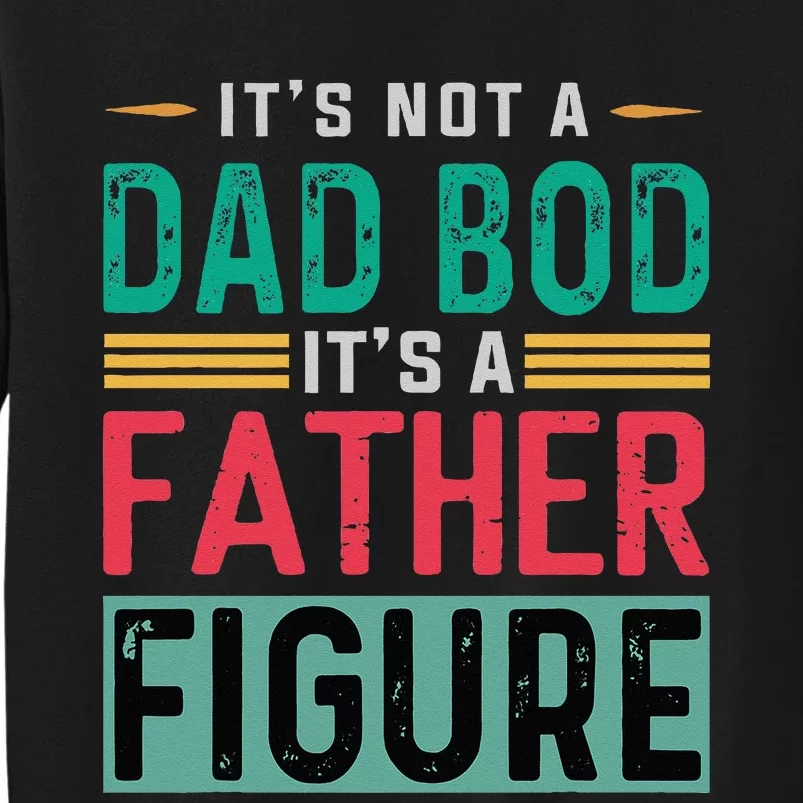 Its Not A Dad Bod Its A Father Figure Funny Dad Tall Sweatshirt