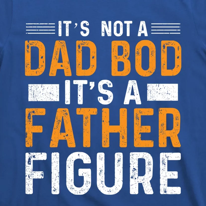 Its Not A Dad Bod Its A Father Figure Gift T-Shirt