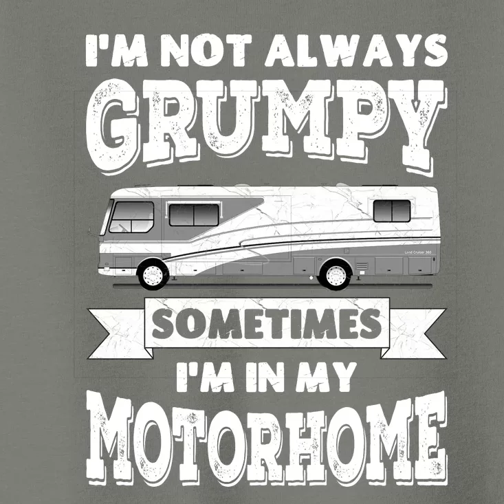 IM Not Always Grumpy Sometimes IM In My Motorhome Toddler T-Shirt