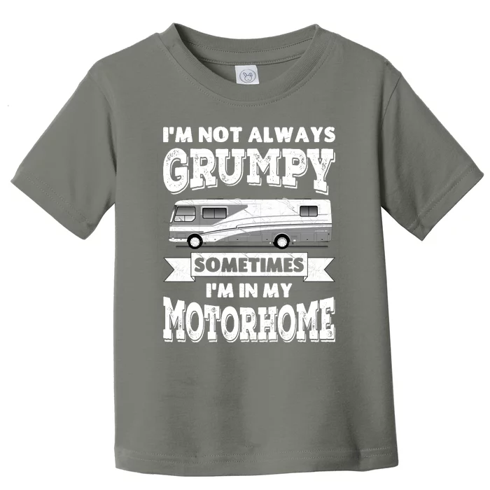 IM Not Always Grumpy Sometimes IM In My Motorhome Toddler T-Shirt