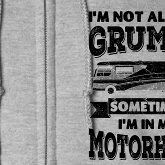 IM Not Always Grumpy Sometimes IM In My Motorhome Full Zip Hoodie