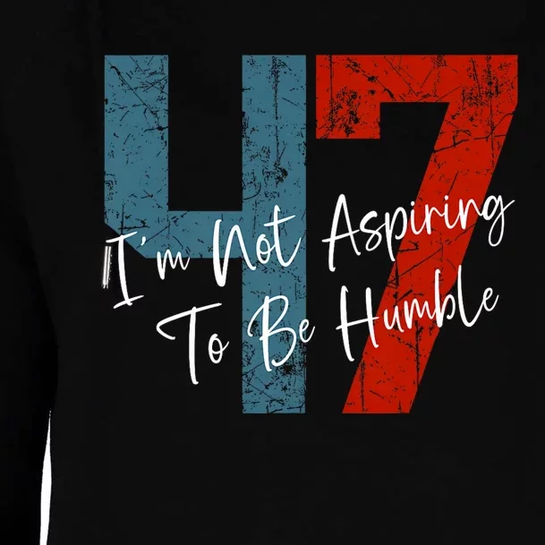 IM Not Aspiring To Be Humble Kamala Harris 47 Womens Funnel Neck Pullover Hood