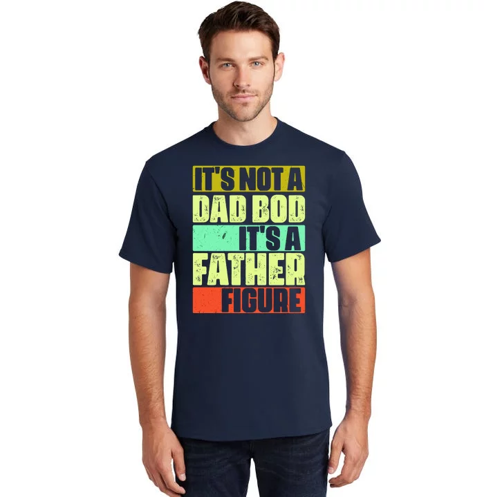 Its Not A Dad Bod Its A Father Figure Funny Vintage Tall T-Shirt