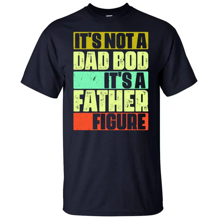 Its Not A Dad Bod Its A Father Figure Funny Vintage Tall T-Shirt