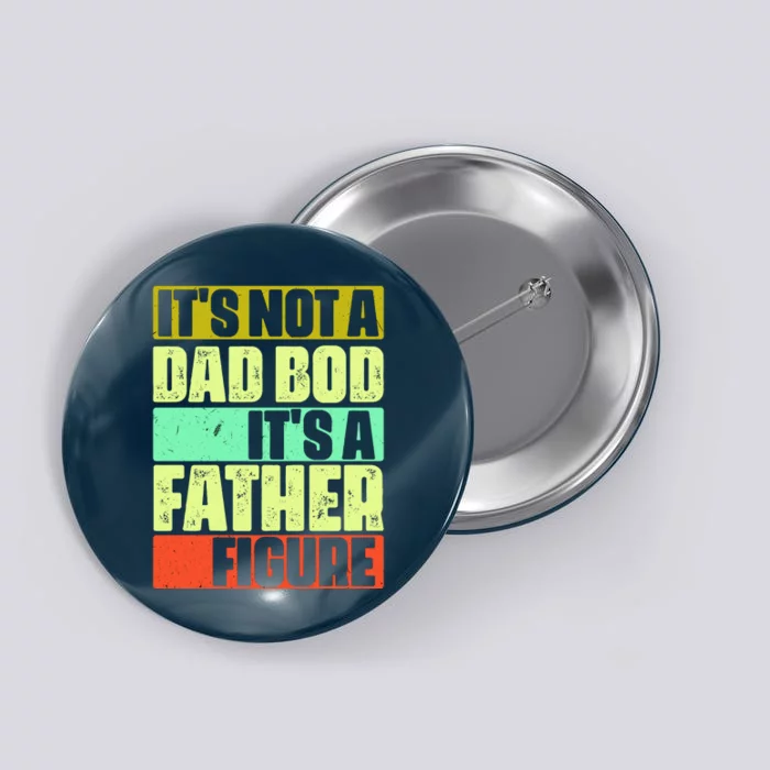 Its Not A Dad Bod Its A Father Figure Funny Vintage Button