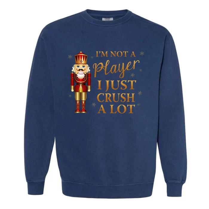 IM Not A Player I Just Crush A Lot Colorful Nutcracker Garment-Dyed Sweatshirt