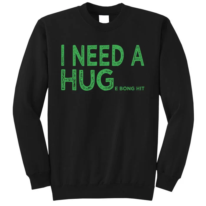 I Need A Huge Bong Hit Funny Weed Joke Tall Sweatshirt