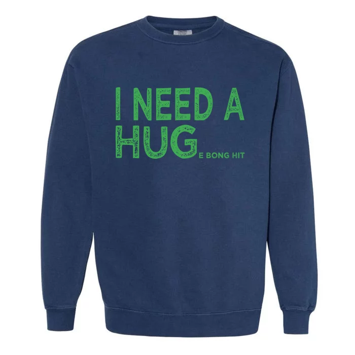 I Need A Huge Bong Hit Funny Weed Joke Garment-Dyed Sweatshirt