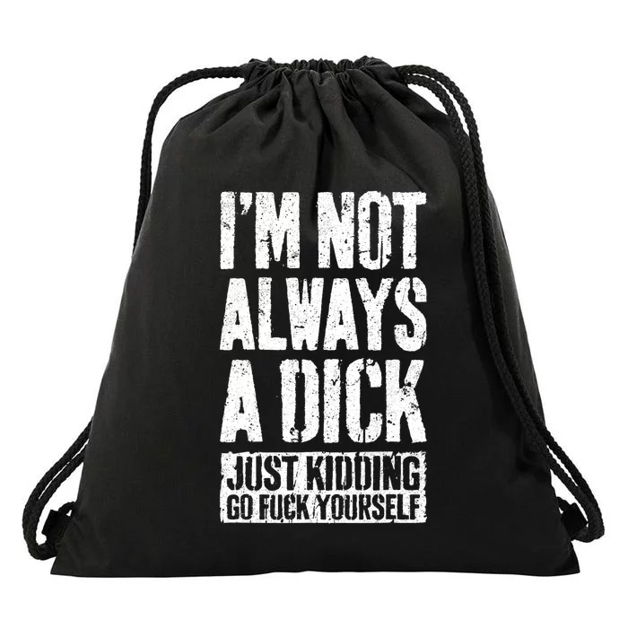 Im Not Always A Dick Just Kidding Go Fuck Yourself D Drawstring Bag