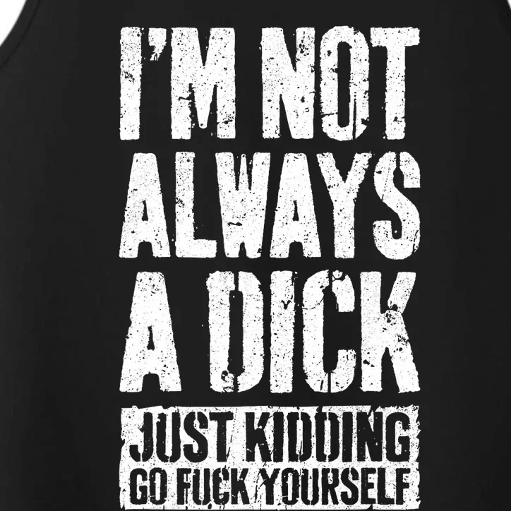 Im Not Always A Dick Just Kidding Go Fuck Yourself D Performance Tank