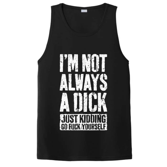 Im Not Always A Dick Just Kidding Go Fuck Yourself D Performance Tank