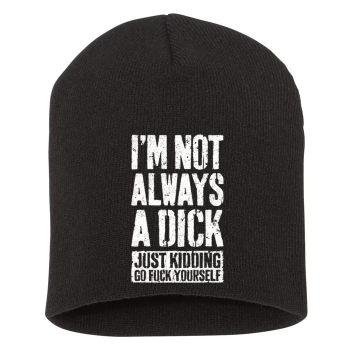 Im Not Always A Dick Just Kidding Go Fuck Yourself D Short Acrylic Beanie