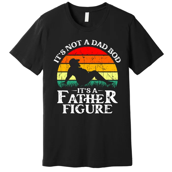 Its Not A Dad Bod Its A Father Figure Funny Sexy Premium T-Shirt