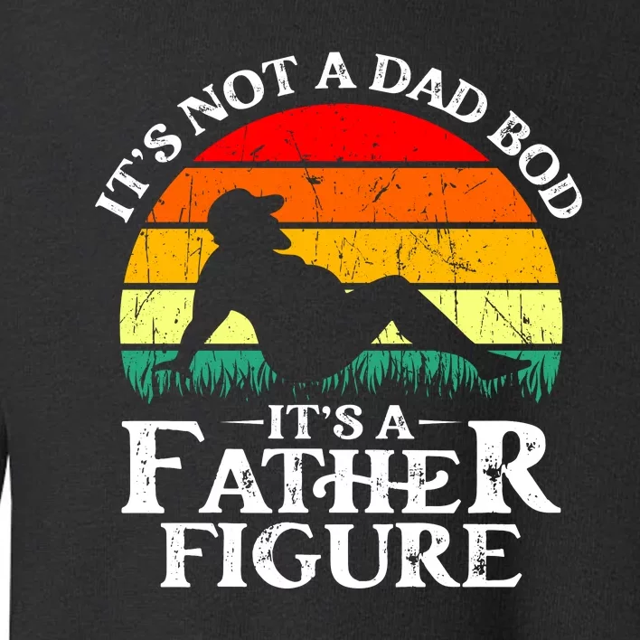 Its Not A Dad Bod Its A Father Figure Funny Sexy Toddler Sweatshirt