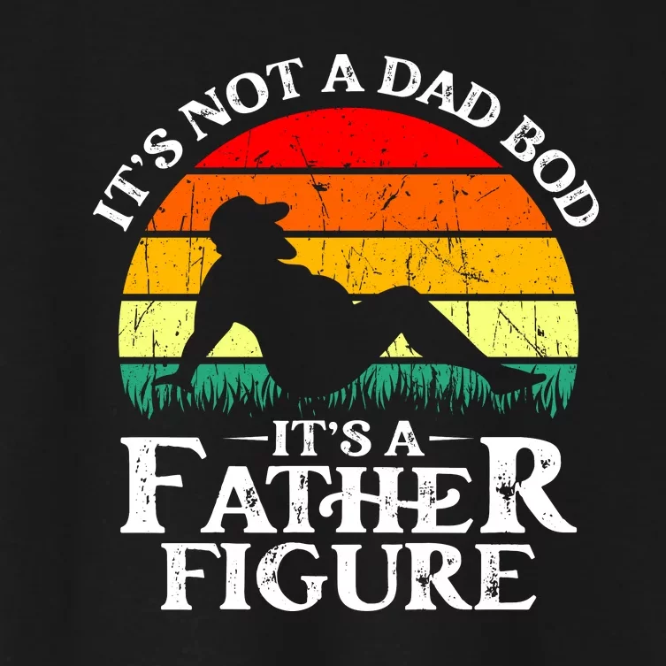 Its Not A Dad Bod Its A Father Figure Funny Sexy Women's Crop Top Tee