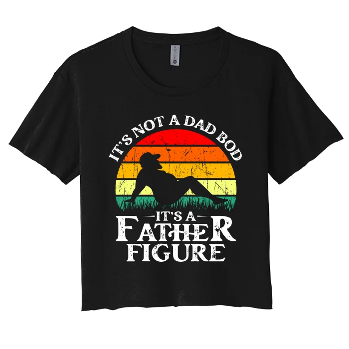 Its Not A Dad Bod Its A Father Figure Funny Sexy Women's Crop Top Tee