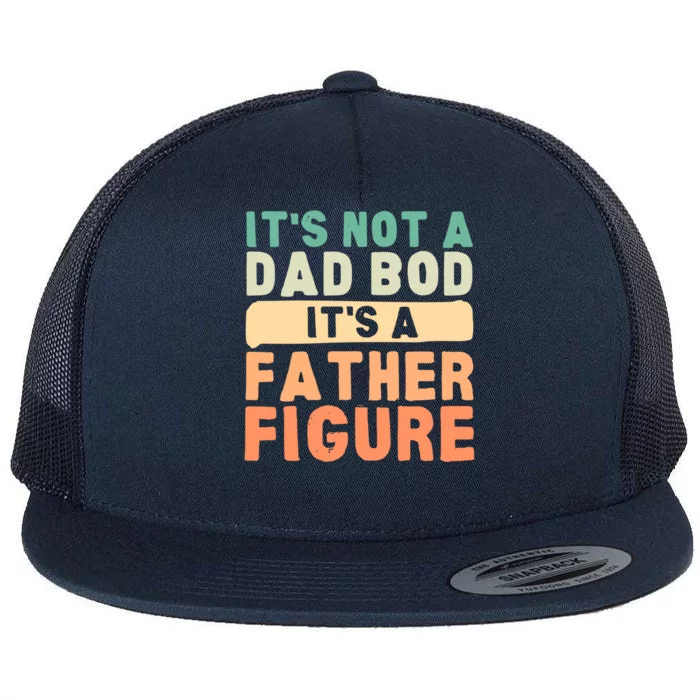 Its Not A Dad Bod Its A Father Figure Fathers Day Funny Gift Flat Bill Trucker Hat