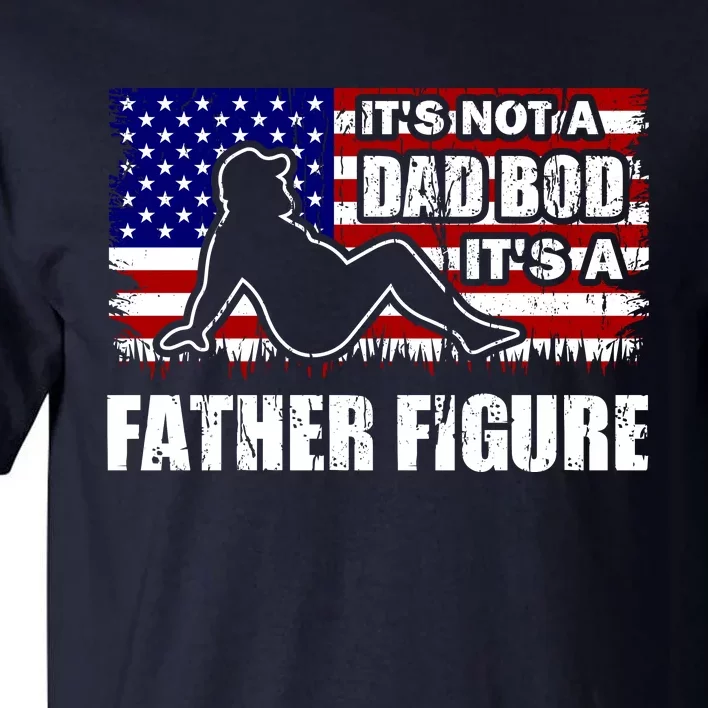 Its Not A Dad Bod Its A Father Figure Funny USA Sexy Tall T-Shirt