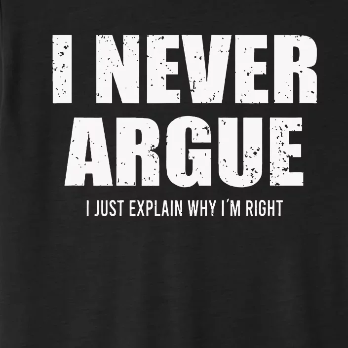 I Never Argue I Just Explain Why In Right ChromaSoft Performance T-Shirt