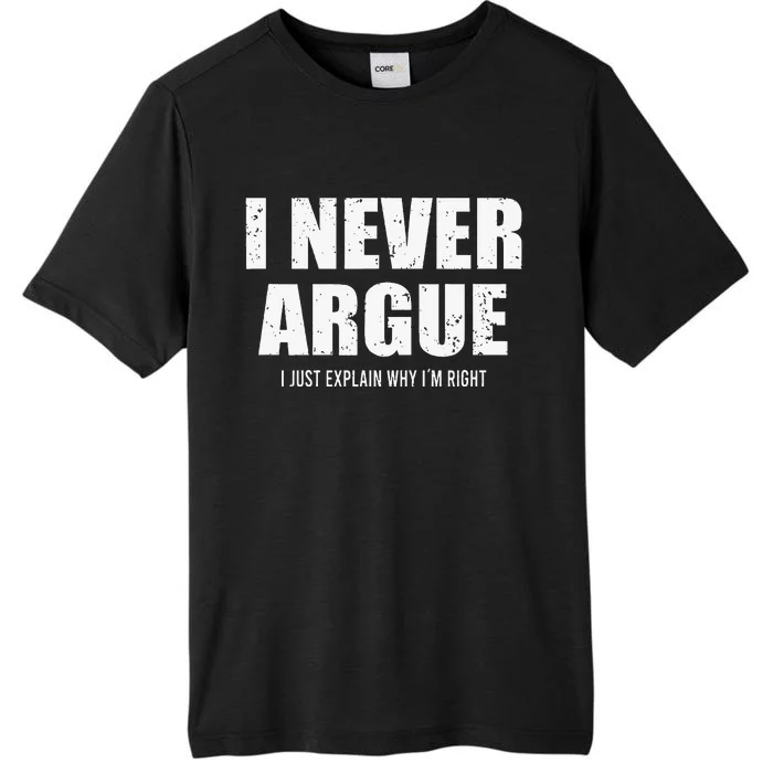 I Never Argue I Just Explain Why In Right ChromaSoft Performance T-Shirt