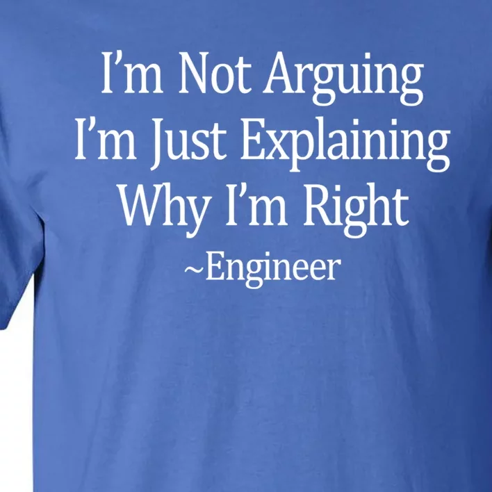 Im Not Arguing Just Explaining Why Im Right ~Engineer Funny Gift Tall T-Shirt