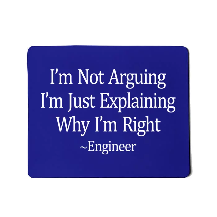 Im Not Arguing Just Explaining Why Im Right ~Engineer Funny Gift Mousepad