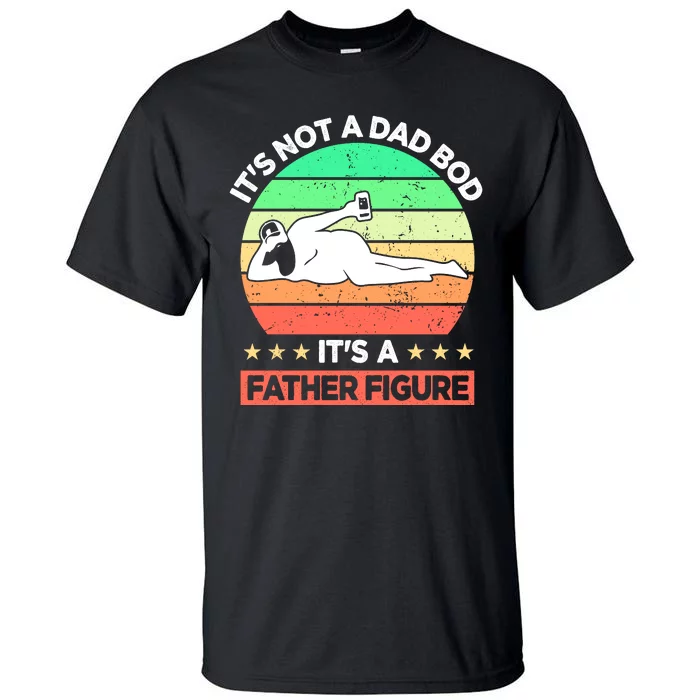 Its Not A Dad Bod Its A Father Figure Funny Beer Sexy Tall T-Shirt