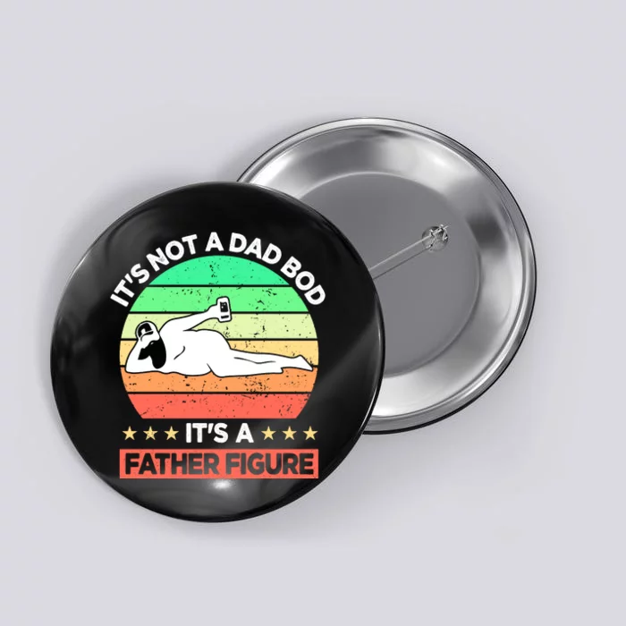 Its Not A Dad Bod Its A Father Figure Funny Beer Sexy Button