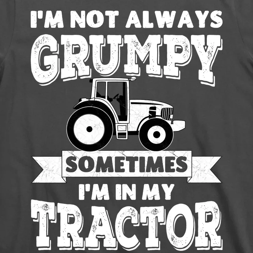 IM Not Always Grumpy Sometimes IM In My Tractor T-Shirt