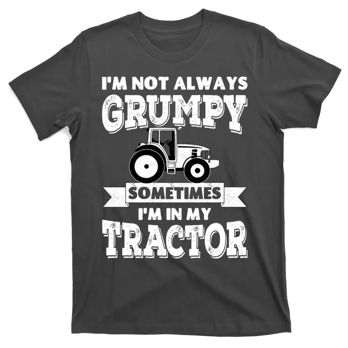 IM Not Always Grumpy Sometimes IM In My Tractor T-Shirt