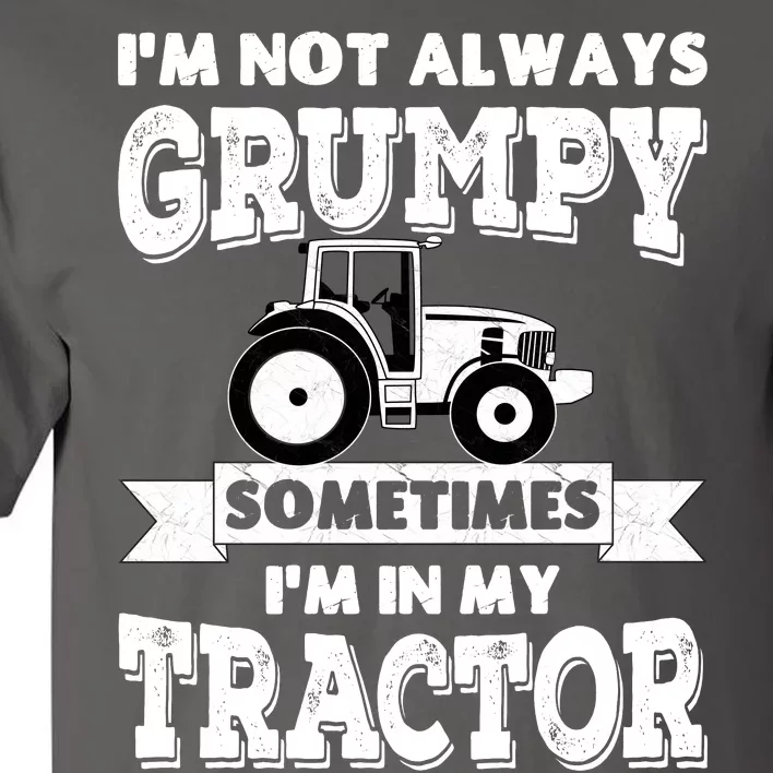 IM Not Always Grumpy Sometimes IM In My Tractor Tall T-Shirt