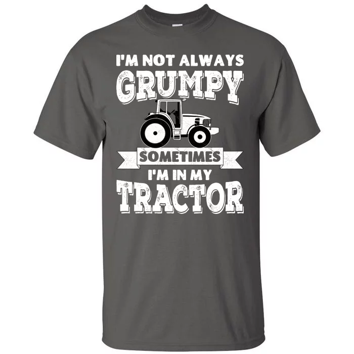 IM Not Always Grumpy Sometimes IM In My Tractor Tall T-Shirt