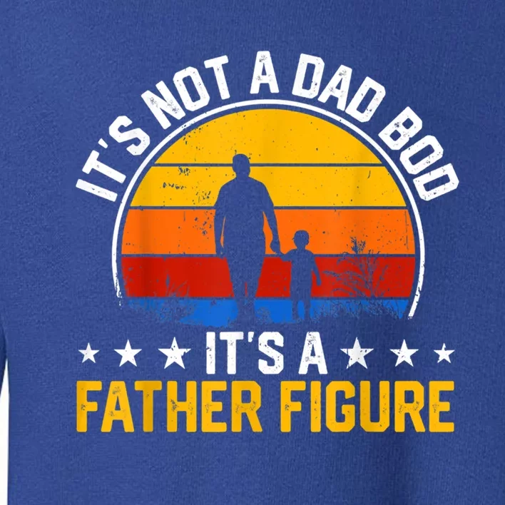 Its Not A Dad Bod Its A Father Figure Happy Fathers Day Gift Toddler Sweatshirt