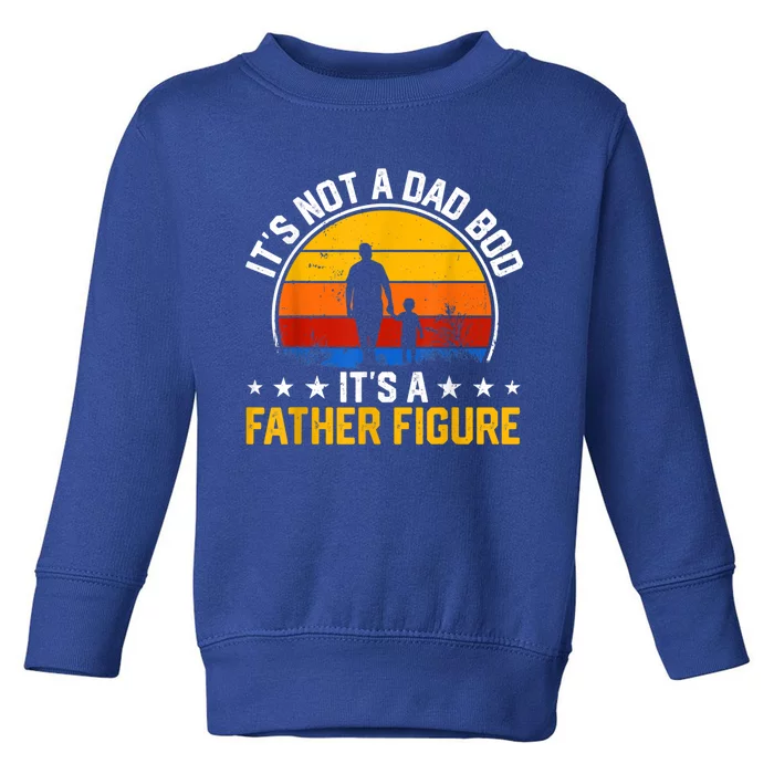 Its Not A Dad Bod Its A Father Figure Happy Fathers Day Gift Toddler Sweatshirt