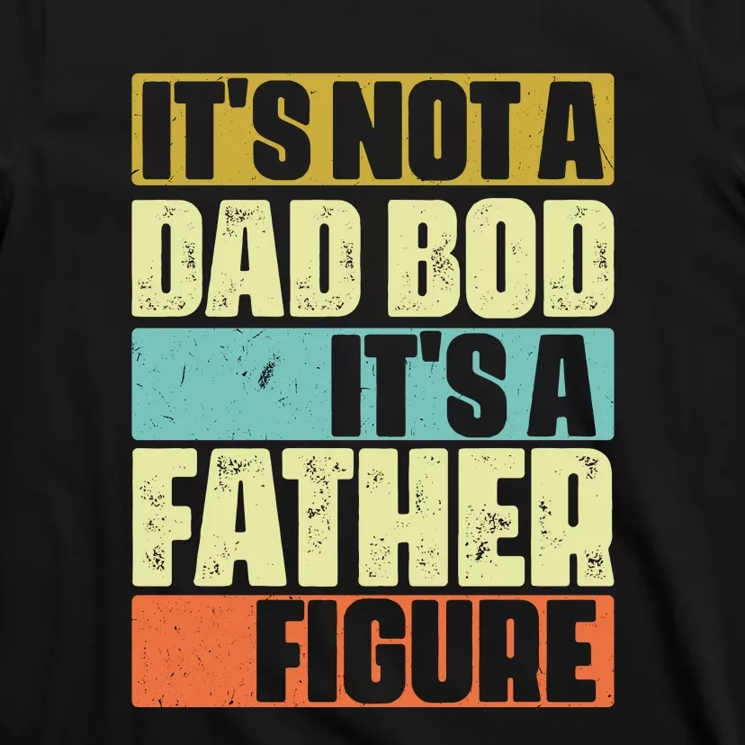 ItS Not A Dad Bod ItS A Father Figure T-Shirt