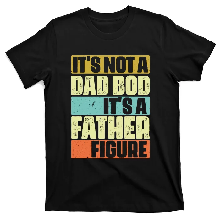 ItS Not A Dad Bod ItS A Father Figure T-Shirt