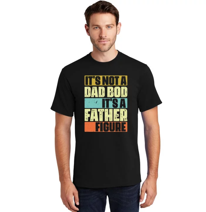 ItS Not A Dad Bod ItS A Father Figure Tall T-Shirt