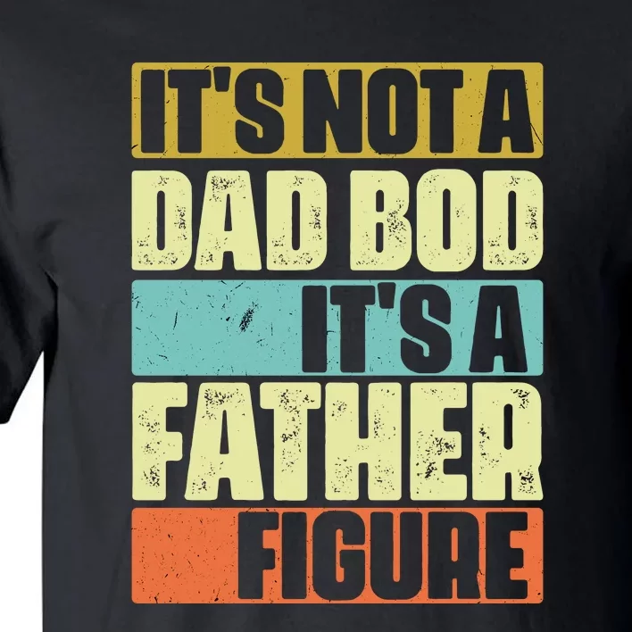 ItS Not A Dad Bod ItS A Father Figure Tall T-Shirt