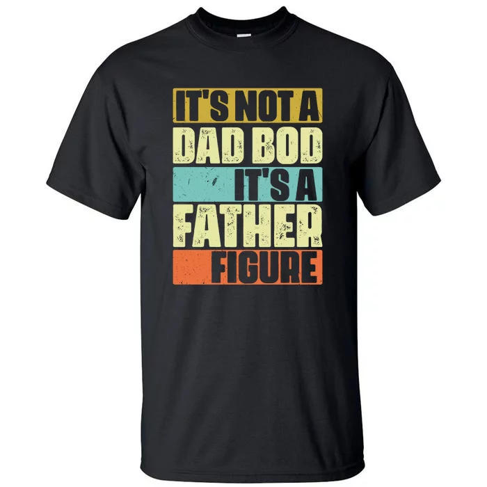 ItS Not A Dad Bod ItS A Father Figure Tall T-Shirt