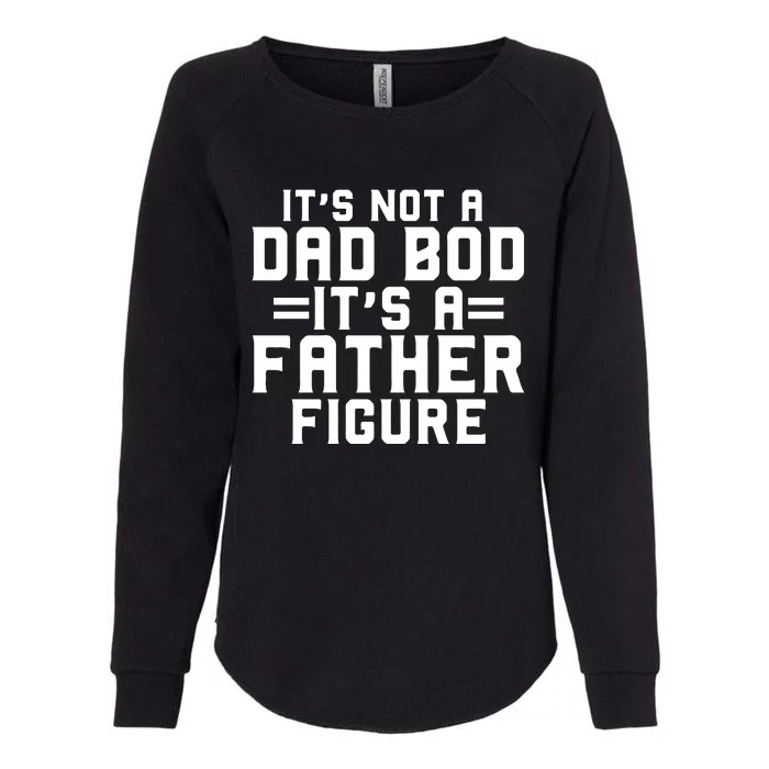 Its Not A Dad BOD Its A Father Figure Womens California Wash Sweatshirt