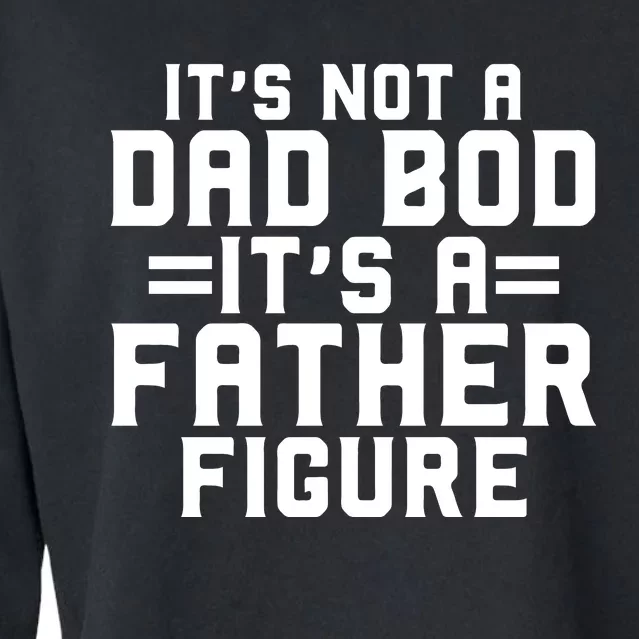 Its Not A Dad BOD Its A Father Figure Cropped Pullover Crew