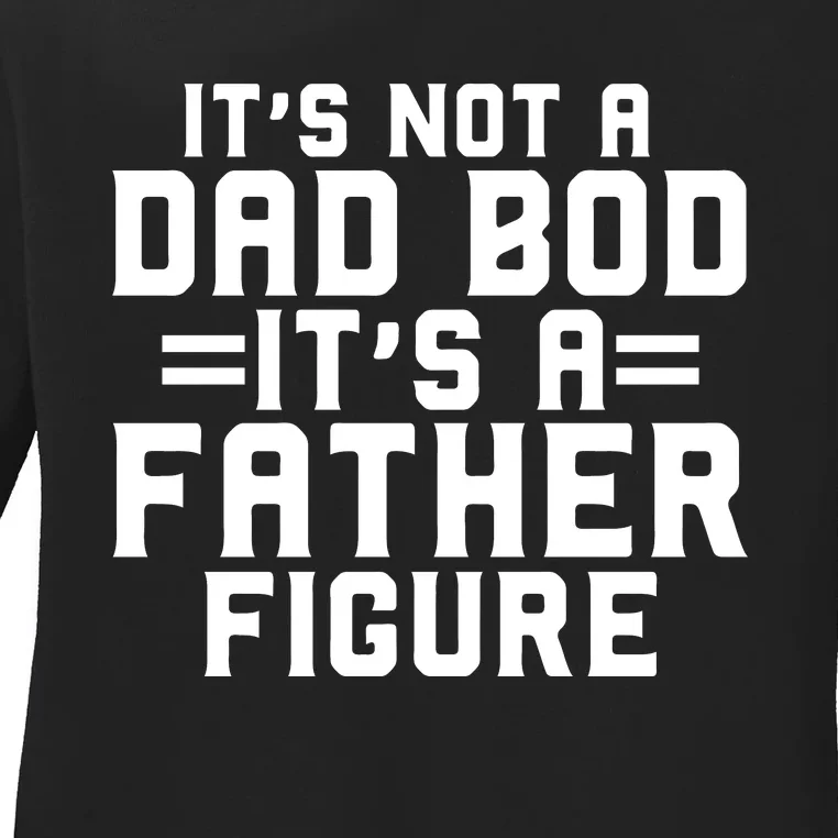 Its Not A Dad BOD Its A Father Figure Ladies Long Sleeve Shirt