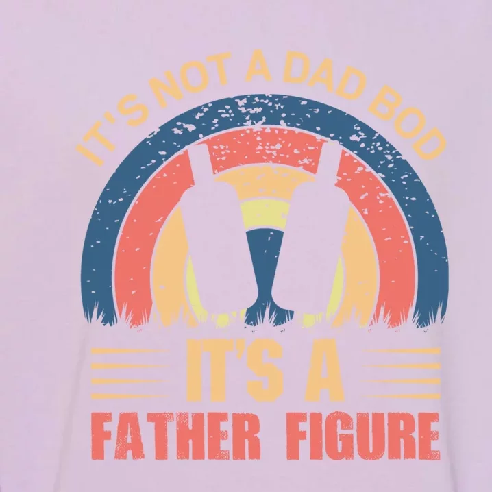 Its Not A Dad Bod Fathers Day T Garment-Dyed Sweatshirt