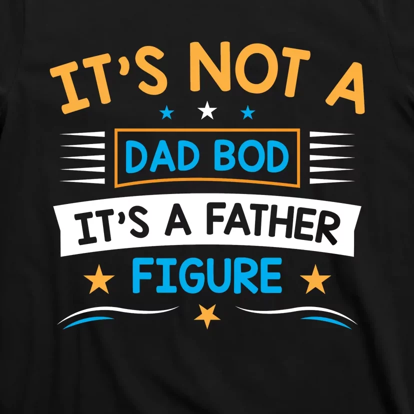 Its Not A Dad Bod Its A Father Figure T-Shirt