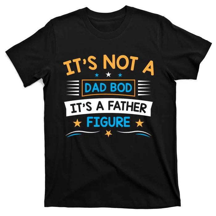 Its Not A Dad Bod Its A Father Figure T-Shirt