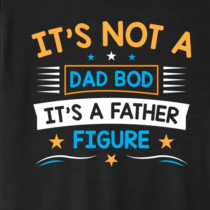 Its Not A Dad Bod Its A Father Figure ChromaSoft Performance T-Shirt