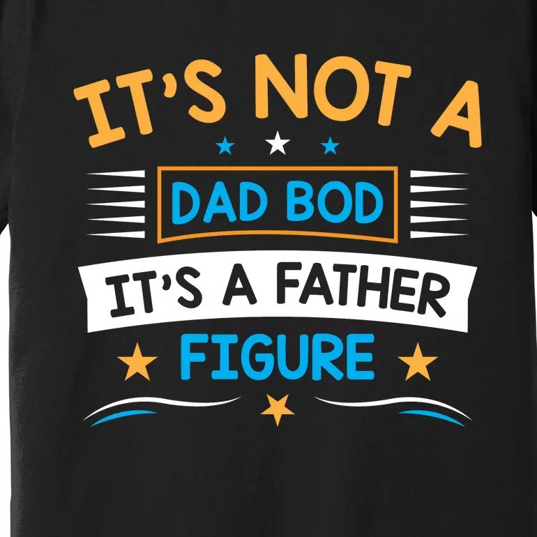 Its Not A Dad Bod Its A Father Figure Premium T-Shirt