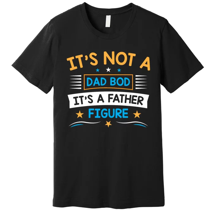 Its Not A Dad Bod Its A Father Figure Premium T-Shirt