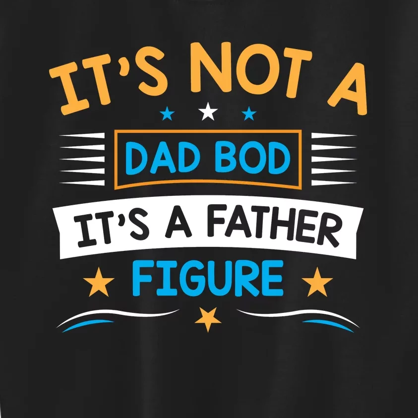 Its Not A Dad Bod Its A Father Figure Kids Sweatshirt